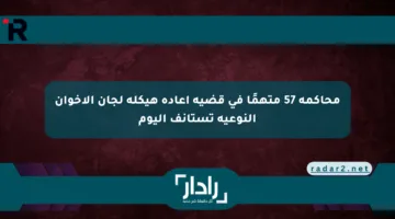 محاكمة 57 متهمًا في قضية إعادة هيكلة لجان الإخوان النوعية تستأنف اليوم